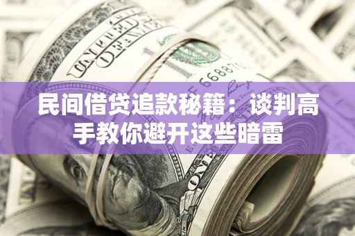 北京民间借贷追款秘籍：谈判高手教你避开这些暗雷