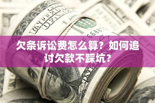 北京欠条诉讼费怎么算？如何追讨欠款不踩坑？
