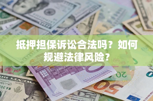 北京抵押担保诉讼合法吗？如何规避法律风险？