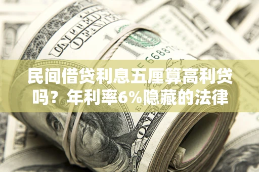 北京民间借贷利息五厘算高利贷吗？年利率6%隐藏的法律风险全解析