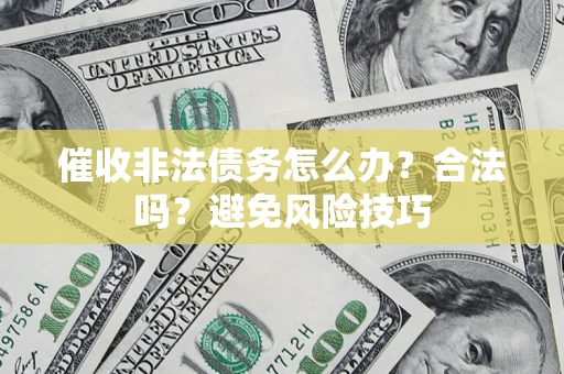 北京催收非法债务怎么办？合法吗？避免风险技巧