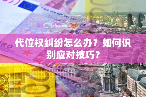 北京代位权纠纷怎么办？如何识别应对技巧？