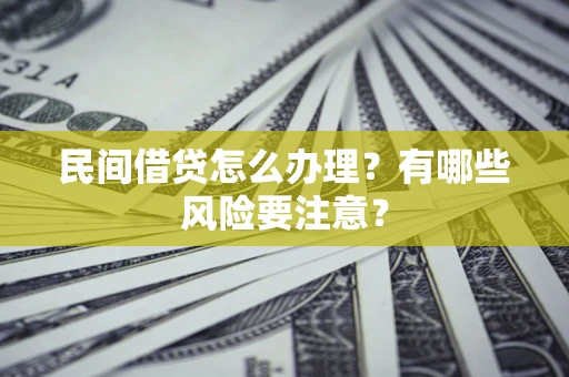 北京民间借贷怎么办理？有哪些风险要注意？
