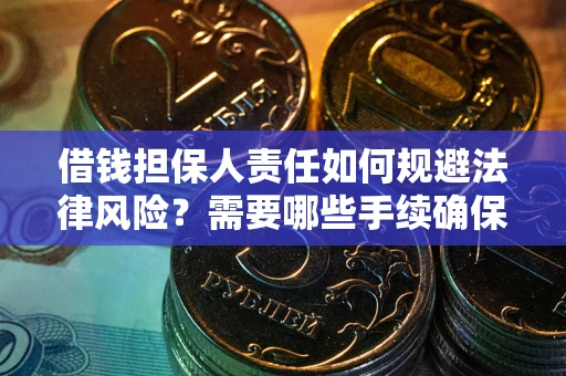 北京借钱担保人责任如何规避法律风险？需要哪些手续确保安全？