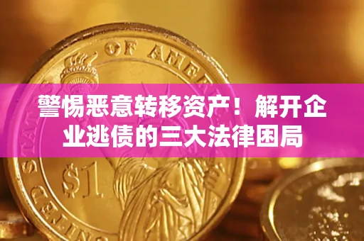 北京警惕恶意转移资产！解开企业逃债的三大法律困局