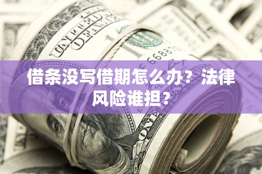 北京借条没写借期怎么办？法律风险谁担？